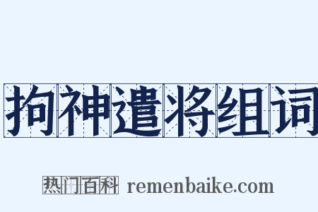 拘神遣将组词是什么意思的图片